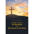 A Study Guide to The Beatitudes and The Sermon on the Mount
