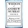 Wisdom of Andrew Murray Volume II: Waiting on God, the Two Covenants, School of Obedience