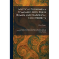 Mystical Phenomena Compared With Their Human and Diabolical Counterfeits: A Treatise on Mystical Theology in Agreement With the Principles of St. Tere