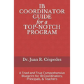 IB COORDINATOR GUIDE for a TOP-NOTCH PROGRAM: A Tried and True Comprehensive Blueprint for IB Coordinators, Principals, & Teachers