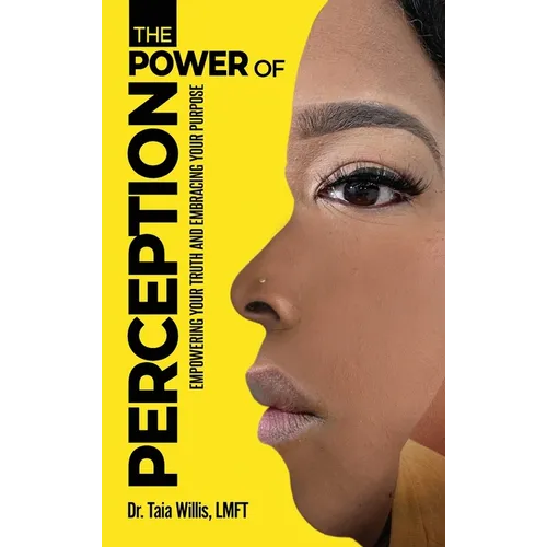 The Power of Perception: Empowering Your Truth and Embracing Your Purpose