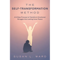 The Self-Transformation Method: A 6-Step Process to Transform Emotional Struggle into Lasting Inner Peace