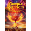 Phoenix Warriors: Rising from the Ashes of Domestic Violence, Stories of Courage, Survival, and the Unbreakable Spirit of Those Who Refused to Be Sile