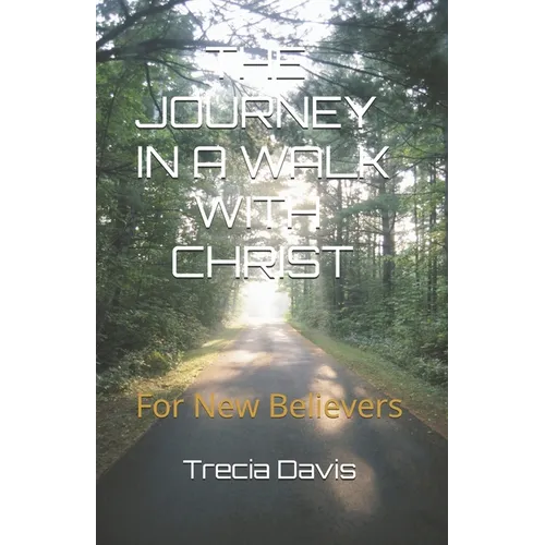 The Journey In A Walk With Christ: For New Believers