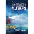 Unshaken Allegiance: Living wisely as Christians with diminishing religious freedoms