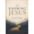 Knowing Jesus: How the Old Testament Prepares Us for Jesus