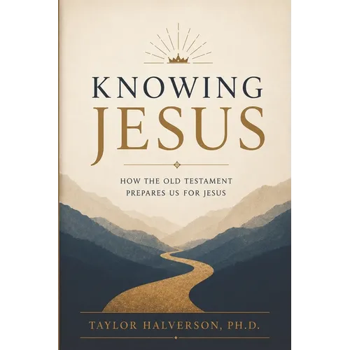 Knowing Jesus: How the Old Testament Prepares Us for Jesus