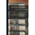 Ancient Family of Cleland; Being an Account of the Clelands of That Ilk, in the County of Lanark; of the Branches of Faskine, Monkland, etc.; and of O