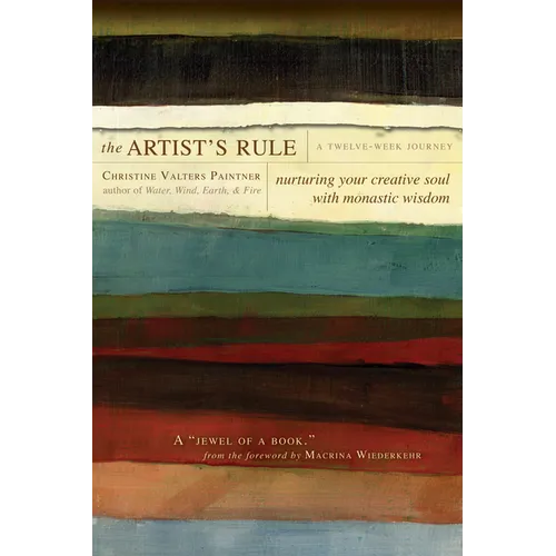 The Artist's Rule: Nurturing Your Creative Soul with Monastic Wisdom a Twelve-Week Journey