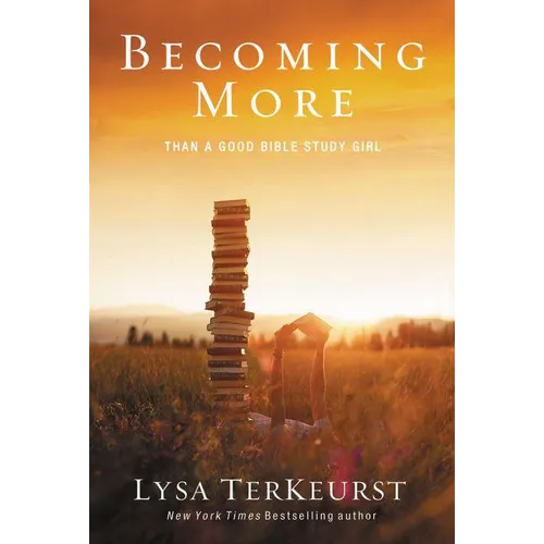 Becoming More Than a Good Bible Study Girl: Uncovering a Deeper Relationship with God and Living with Purpose After Sunday School Is Over