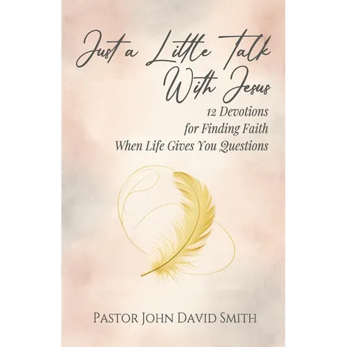 Just a Little Talk With Jesus: 12 Devotions for Finding Faith When Life Gives You Questions