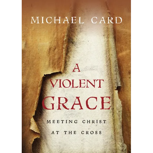 A Violent Grace: Meeting Christ at the Cross