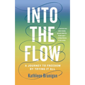 Into the Flow: A Journey to Freedom by Trying It All