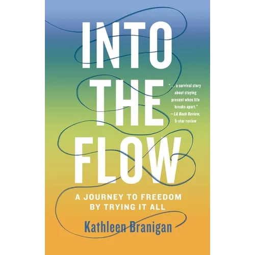Into the Flow: A Journey to Freedom by Trying It All