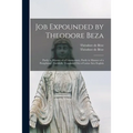 Job Expounded by Theodore Beza: Partly in Manner of a Commentary, Partly in Manner of a Paraphrase; Faithfully Translated out of Latine Into English