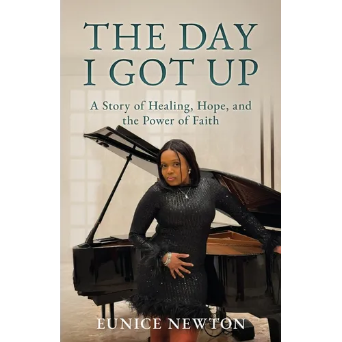 The Day I Got Up: A Story of Healing, Hope, and the Power of Faith