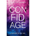 Confidage: A Psychological Guide to Transforming Anxiety into Confident Choices While Embracing Healthy Aging