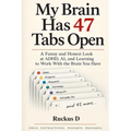 My Brain Has 47 Tabs Open: A Funny and Honest Look at ADHD, AI, and Learning to Work With the Brain You Have