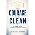 The Courage to Be Clean - 31 Days of Purity, Discipline, and Biblical Manhood
