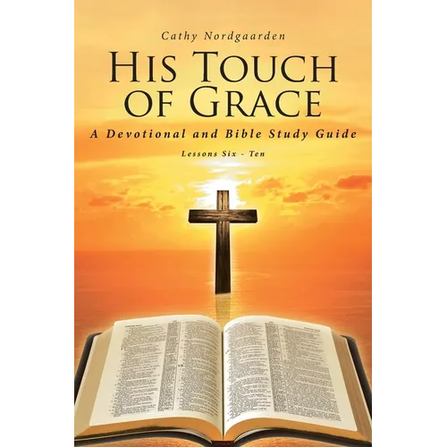 His Touch of Grace: A Devotional and Bible Study Guide Lessons Six to Ten