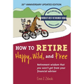 How to Retire Happy, Wild, and Free: 25th Anniversary Updated Edition: Retirement Wisdom That You Won't Get from Your Financial Advisor