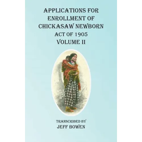 Applications For Enrollment of Chickasaw Newborn Act of 1905 Volume II