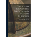 The Schism Between the Oriental and Western Churches