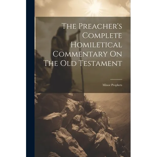 The Preacher's Complete Homiletical Commentary On The Old Testament: Minor Prophets