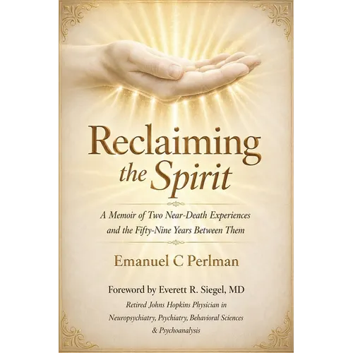 Reclaiming the Spirit: A Memoir of Two Near-Death Experiences and the Fifty-Nine Years Between Them