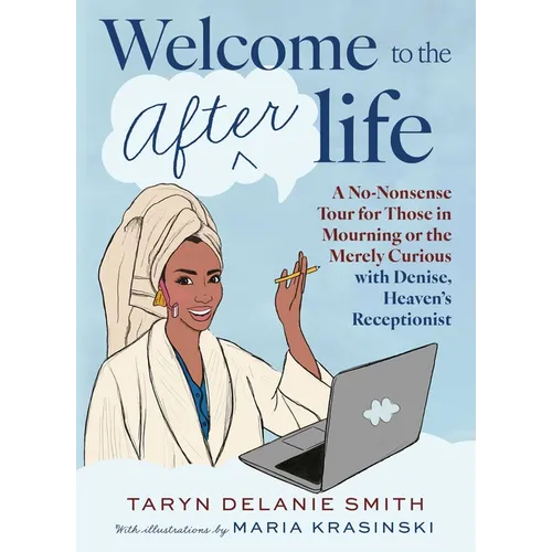 Welcome to the Afterlife: A No-Nonsense Tour for Those in Mourning or the Merely Curious with Denise, Heaven's Receptionist