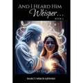 And I Heard Him Whisper... Book 2: Moved By The Spirit