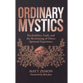 Ordinary Mystics: Psychedelics, Faith, and the Reclaiming of Direct Spiritual Experience