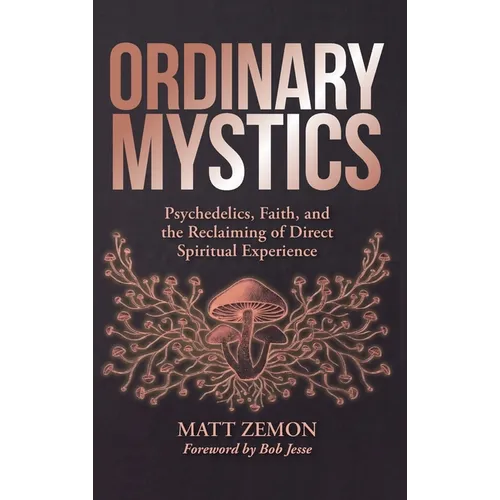Ordinary Mystics: Psychedelics, Faith, and the Reclaiming of Direct Spiritual Experience