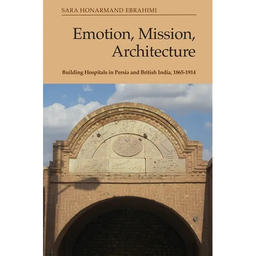 Emotion, Mission, Architecture: Building Hospitals in Persia and British India, 1865-1914