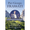 Pier Giorgio Frassati: An Adventurer Pursuing Paradise