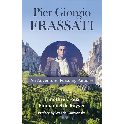 Pier Giorgio Frassati: An Adventurer Pursuing Paradise