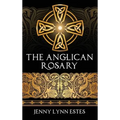 The Anglican Rosary: Going Deeper with God-Prayers and Meditations with the Protestant Rosary
