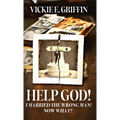 Help God! I Married the Wrong Man! Now What?