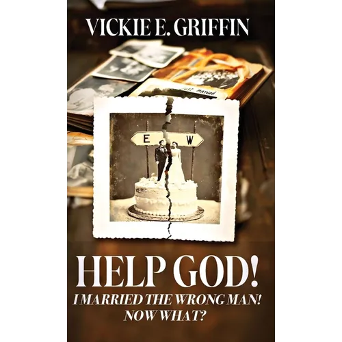 Help God! I Married the Wrong Man! Now What?