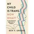 My Child Is Trans, Now What?: A Joy-Centered Approach to Support