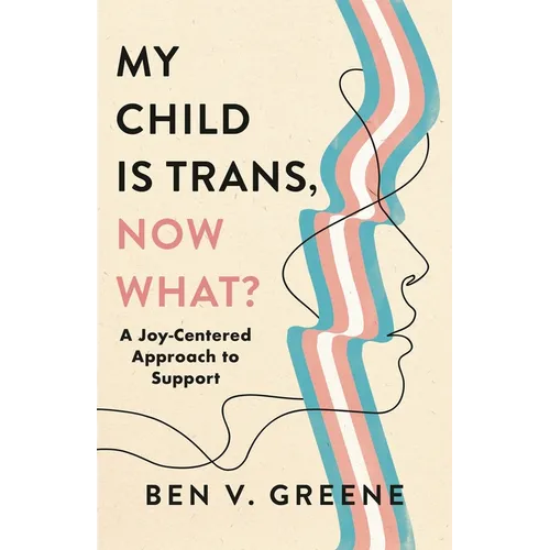 My Child Is Trans, Now What?: A Joy-Centered Approach to Support