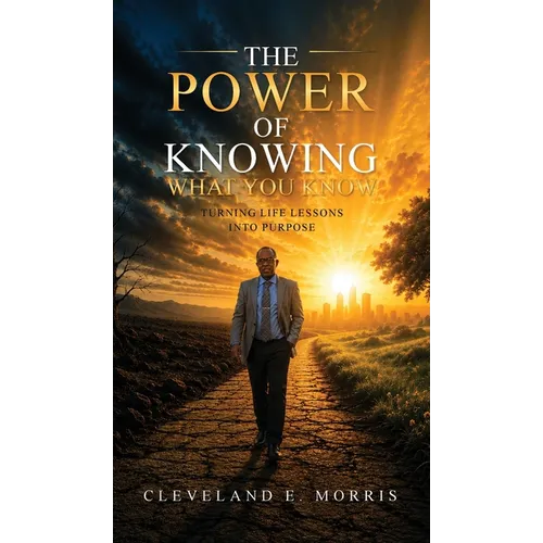 The Power of Knowing What You Know: Turning Life Lessons into Purpose