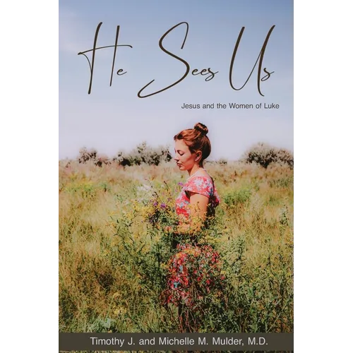 He Sees Us: Jesus and the Women of Luke