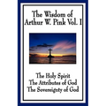 The Wisdom of Arthur W. Pink Vol I: The Holy Spirit, The Attributes of God, The Sovereignty of God