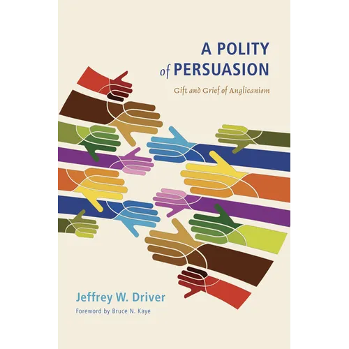 A Polity of Persuasion: Gift and Grief of Anglicanism
