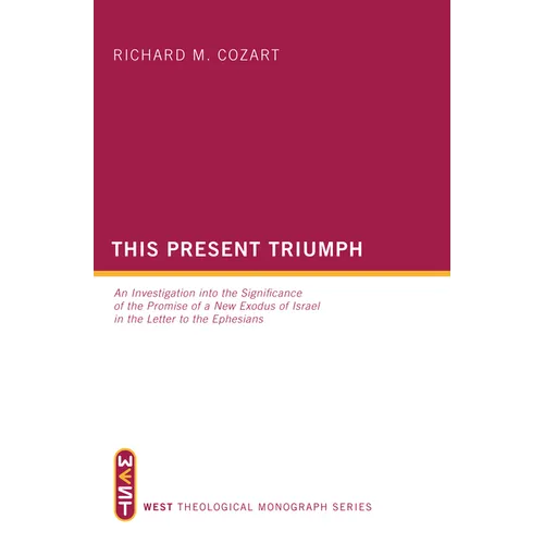 This Present Triumph: An Investigation Into the Significance of the Promise of a New Exodus of Israel in the Letter to the Ephesians