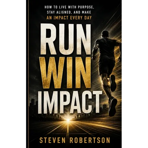 Run Win Impact: How to Live with Purpose, Stay Aligned, and Make an Impact Every Day