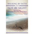 Walking by Faith and Not by Sight: Trusting God When Life Does Not Make Sense