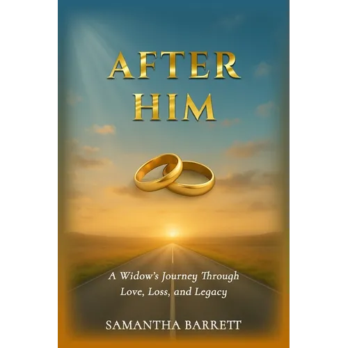 After Him: A Widow's Journey Through Love, Loss, and Legacy