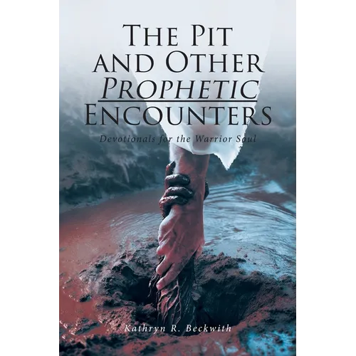 The Pit and Other Prophetic Encounters: Devotionals for the Warrior Soul